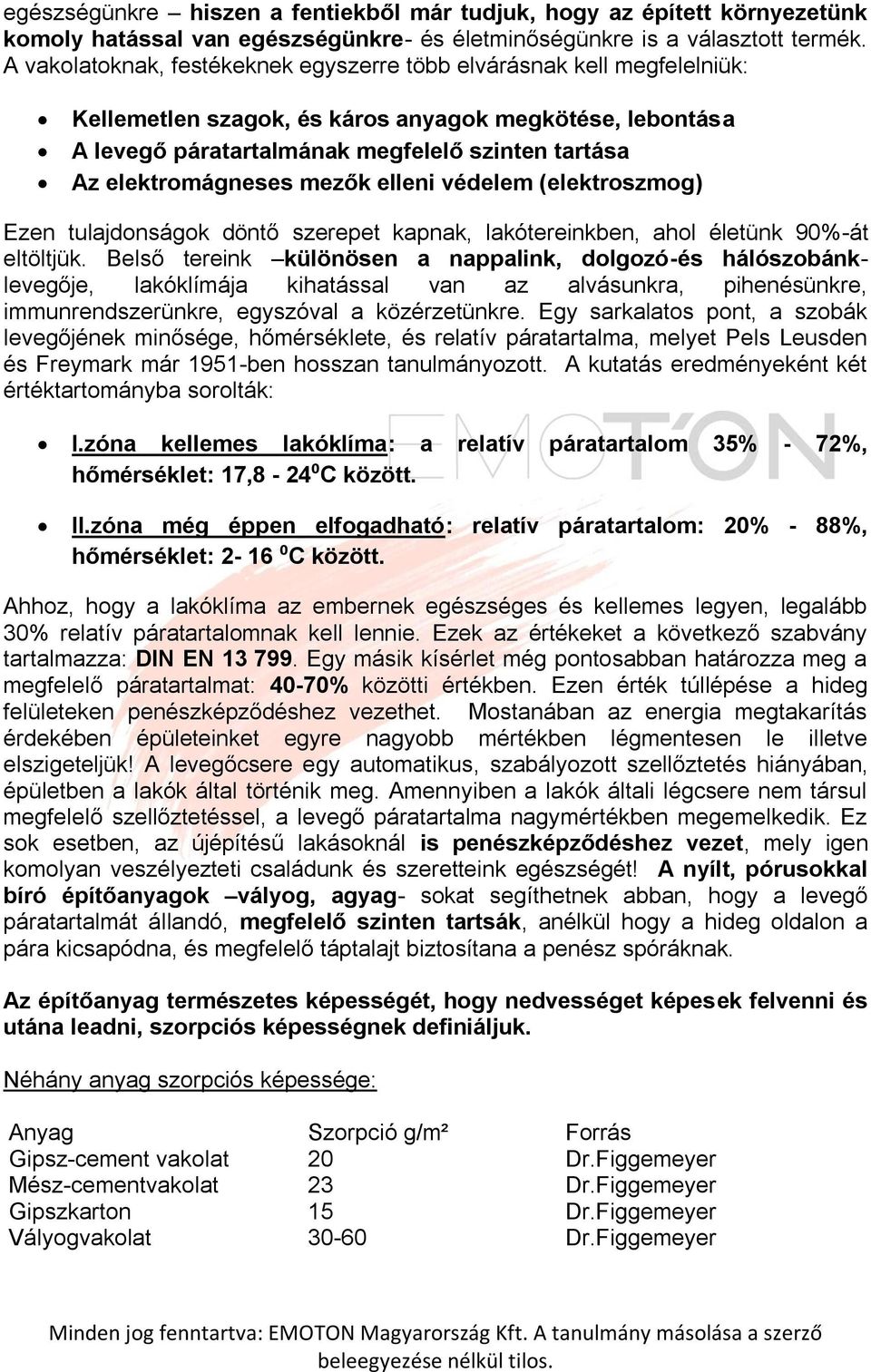 elektromágneses mezők elleni védelem (elektroszmog) Ezen tulajdonságok döntő szerepet kapnak, lakótereinkben, ahol életünk 90%-át eltöltjük.