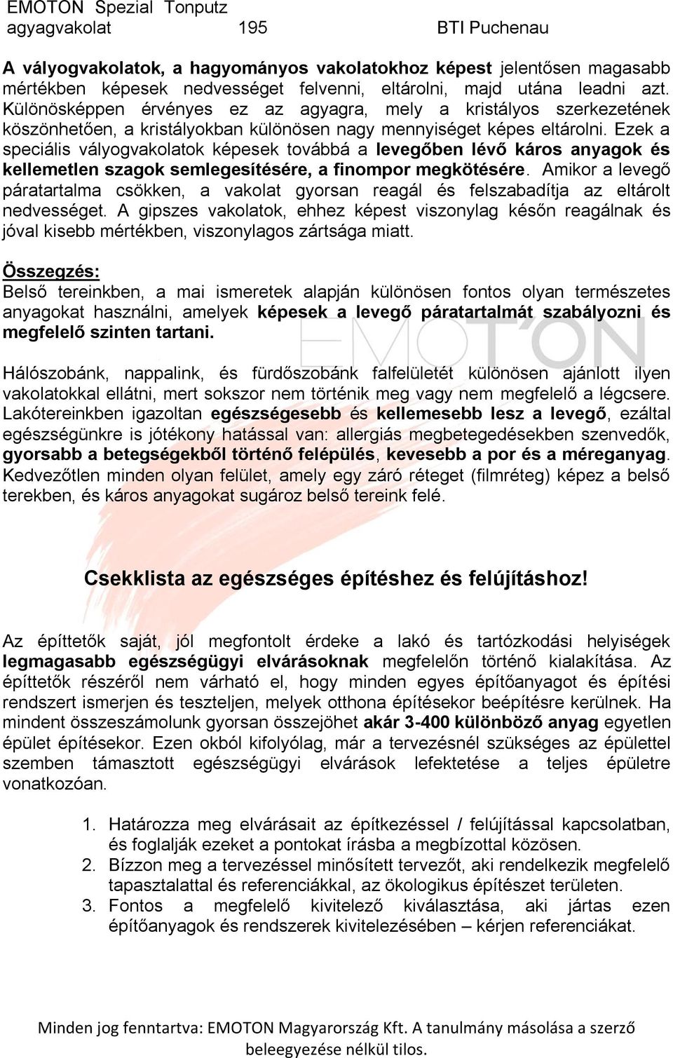 Ezek a speciális vályogvakolatok képesek továbbá a levegőben lévő káros anyagok és kellemetlen szagok semlegesítésére, a finompor megkötésére.