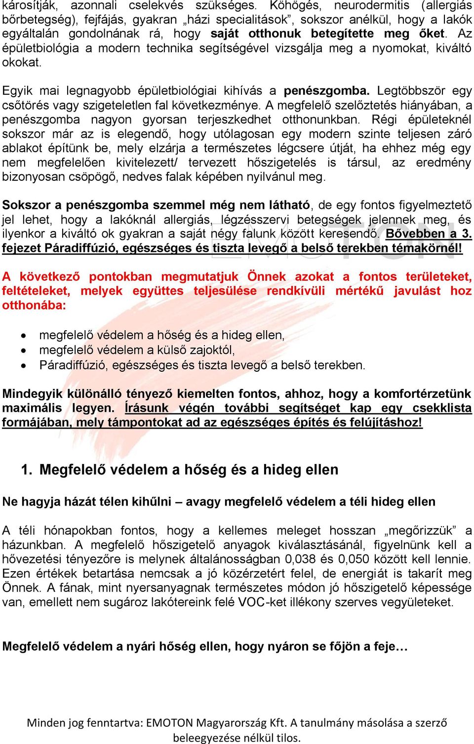 Az épületbiológia a modern technika segítségével vizsgálja meg a nyomokat, kiváltó okokat. Egyik mai legnagyobb épületbiológiai kihívás a penészgomba.