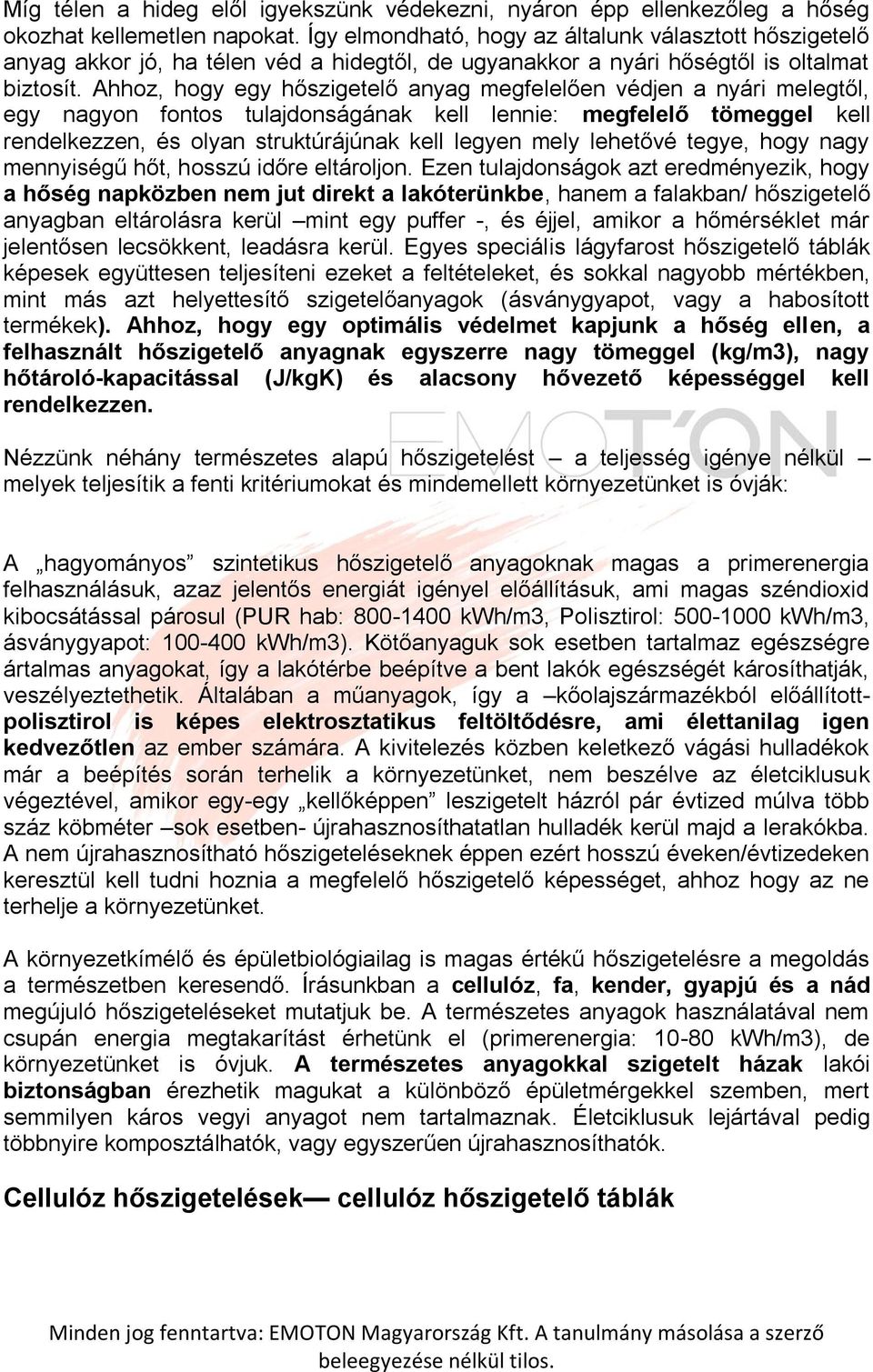 Ahhoz, hogy egy hőszigetelő anyag megfelelően védjen a nyári melegtől, egy nagyon fontos tulajdonságának kell lennie: megfelelő tömeggel kell rendelkezzen, és olyan struktúrájúnak kell legyen mely