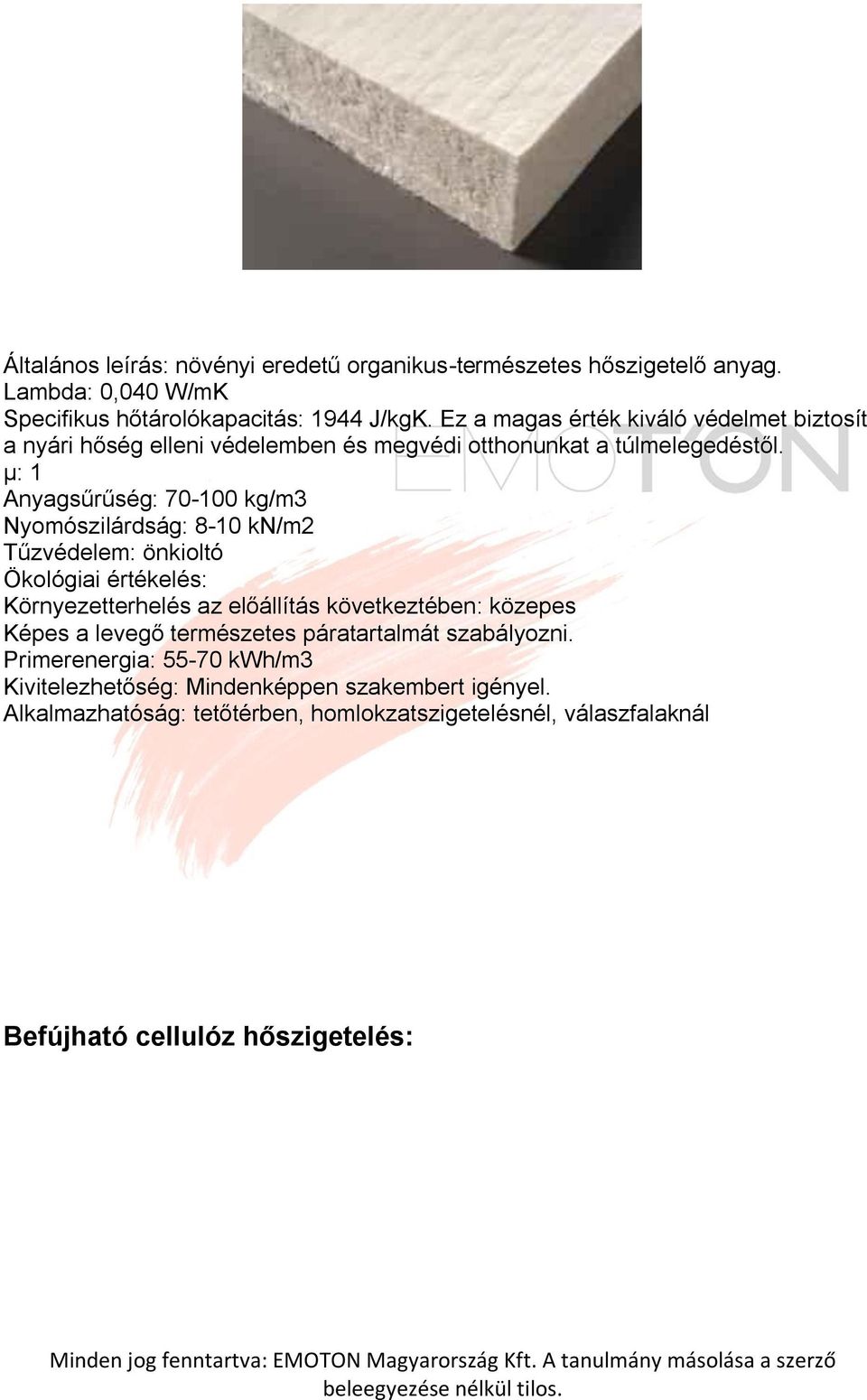 μ: 1 Anyagsűrűség: 70-100 kg/m3 Nyomószilárdság: 8-10 kn/m2 Tűzvédelem: önkioltó Ökológiai értékelés: Környezetterhelés az előállítás következtében: közepes