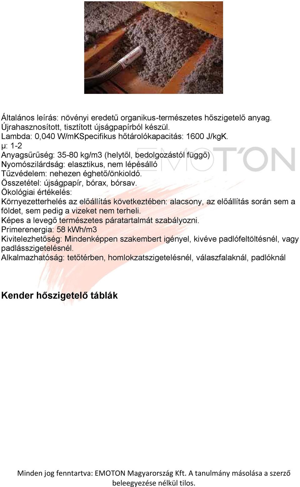 Ökológiai értékelés: Környezetterhelés az előállítás következtében: alacsony, az előállítás során sem a földet, sem pedig a vizeket nem terheli. Képes a levegő természetes páratartalmát szabályozni.