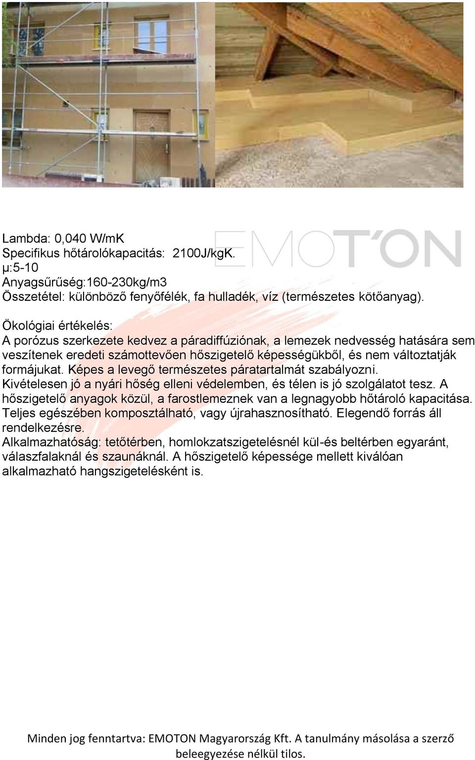 Képes a levegő természetes páratartalmát szabályozni. Kivételesen jó a nyári hőség elleni védelemben, és télen is jó szolgálatot tesz.