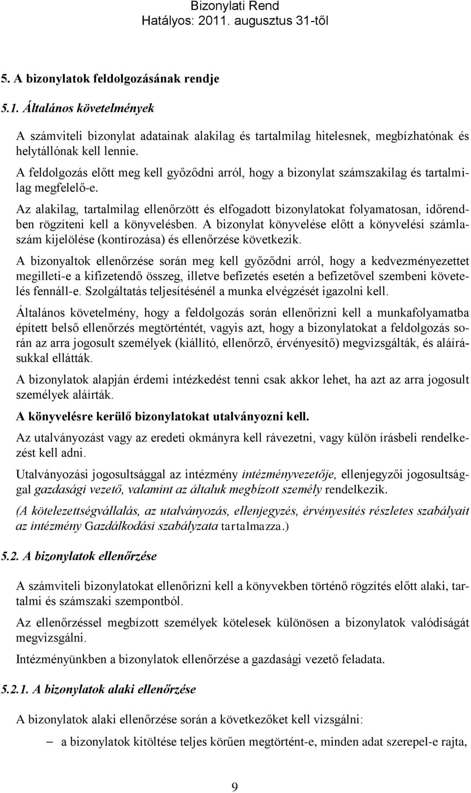 Az alakilag, tartalmilag ellenőrzött és elfogadott bizonylatokat folyamatosan, időrendben rögzíteni kell a könyvelésben.