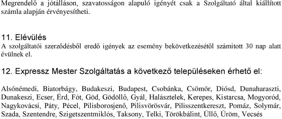 Expressz Mester Szolgáltatás a következő településeken érhető el: Alsónémedi, Biatorbágy, Budakeszi, Budapest, Csobánka, Csömör, Diósd, Dunaharaszti, Dunakeszi,