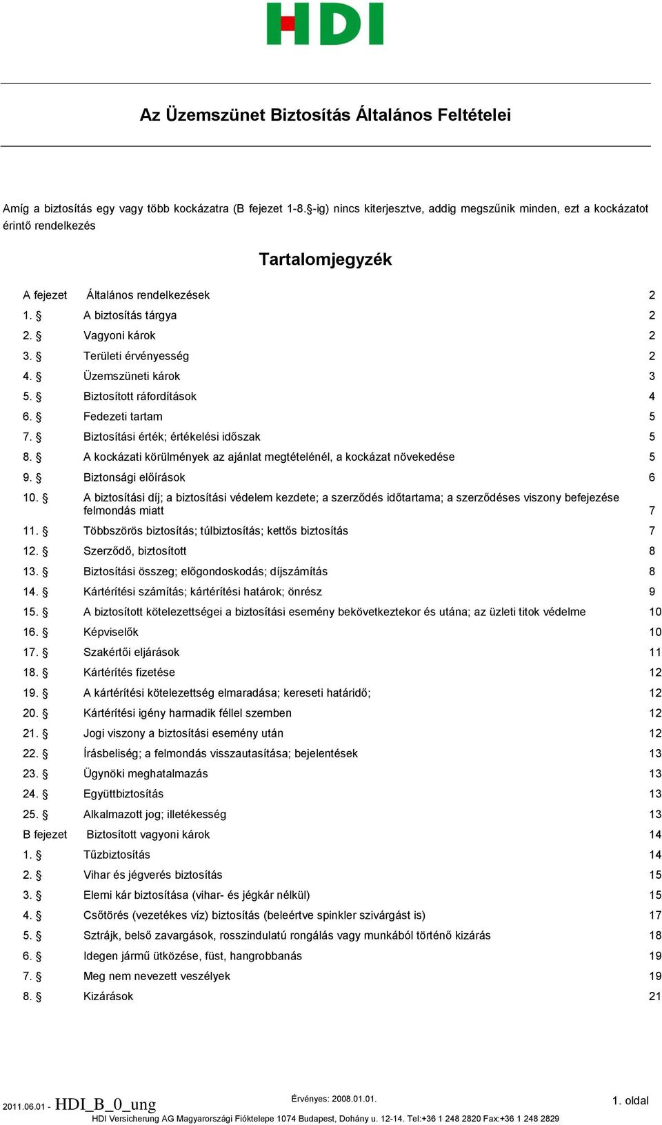 Területi érvényesség 2 4. Üzemszüneti károk 3 5. Biztosított ráfordítások 4 6. Fedezeti tartam 5 7. Biztosítási érték; értékelési időszak 5 8.