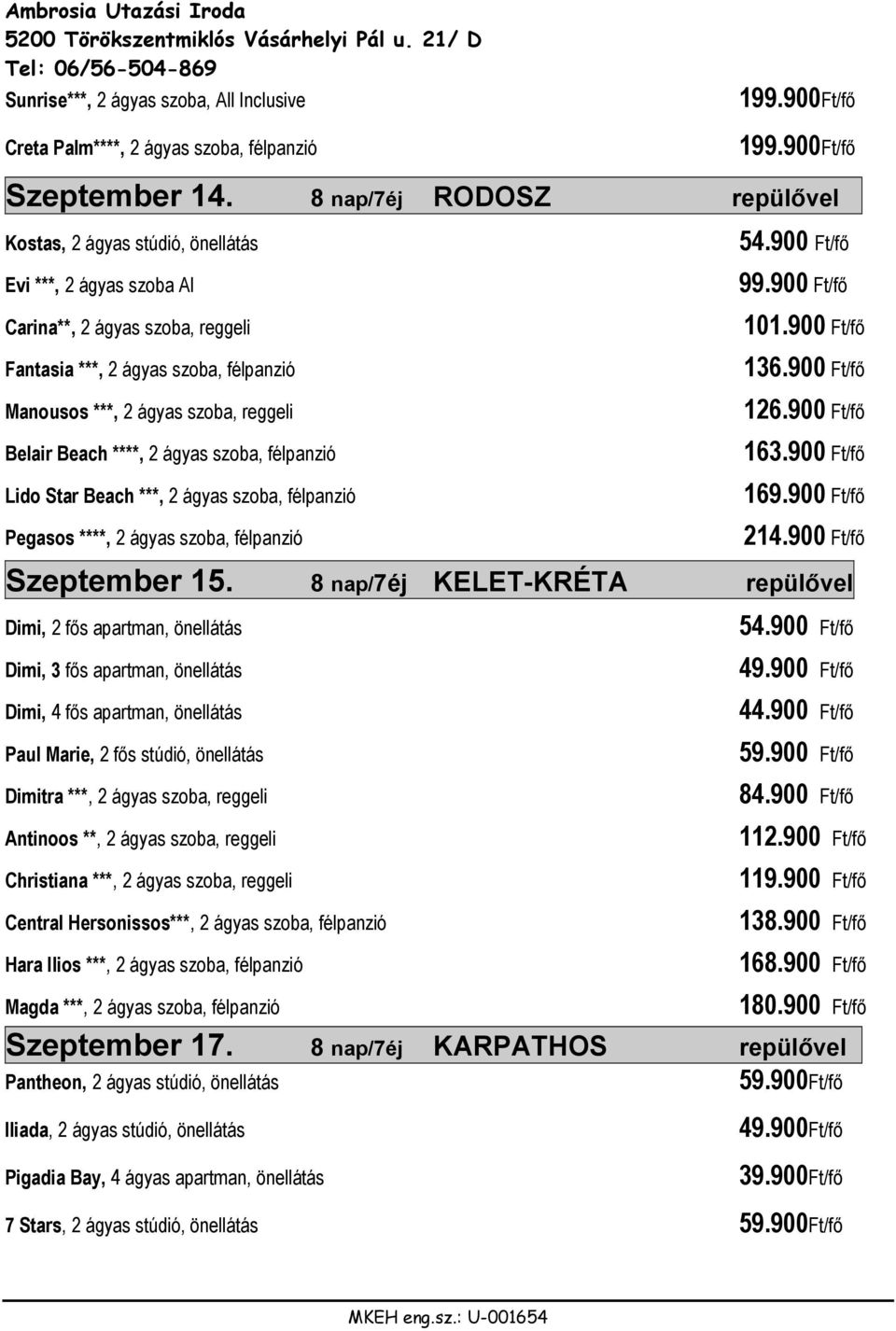 Belair Beach ****, 2 ágyas szoba, félpanzió Lido Star Beach ***, 2 ágyas szoba, félpanzió Pegasos ****, 2 ágyas szoba, félpanzió 99.900 Ft/fő 101.900 Ft/fő 136.900 Ft/fő 126.900 Ft/fő 163.