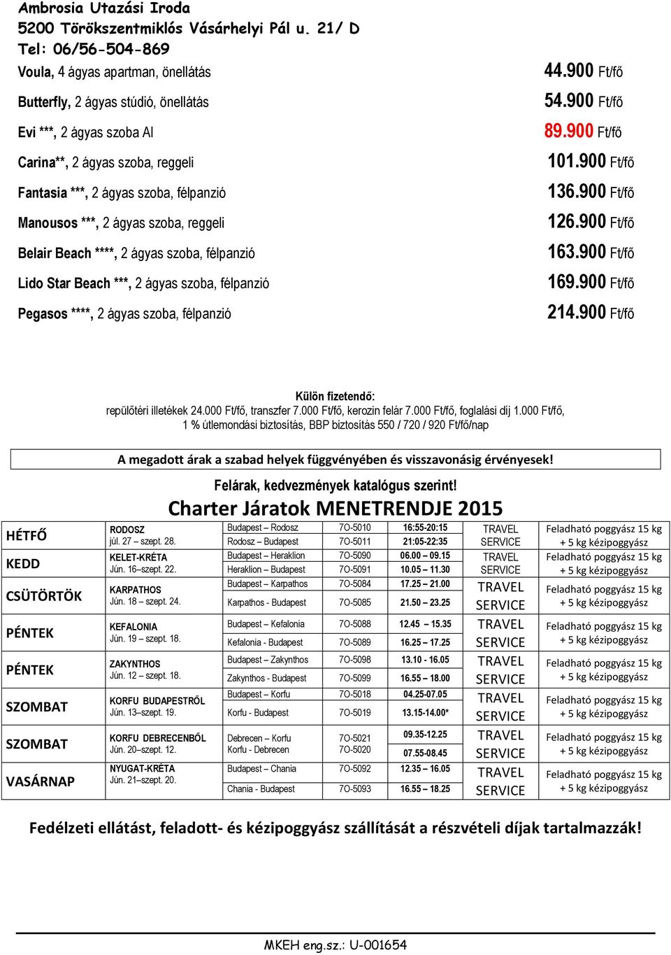 900 Ft/fő 169.900 Ft/fő 214.900 Ft/fő Külön fizetendő: repülőtéri illetékek 24.000 Ft/fő, transzfer 7.000 Ft/fő, kerozin felár 7.000 Ft/fő, foglalási díj 1.