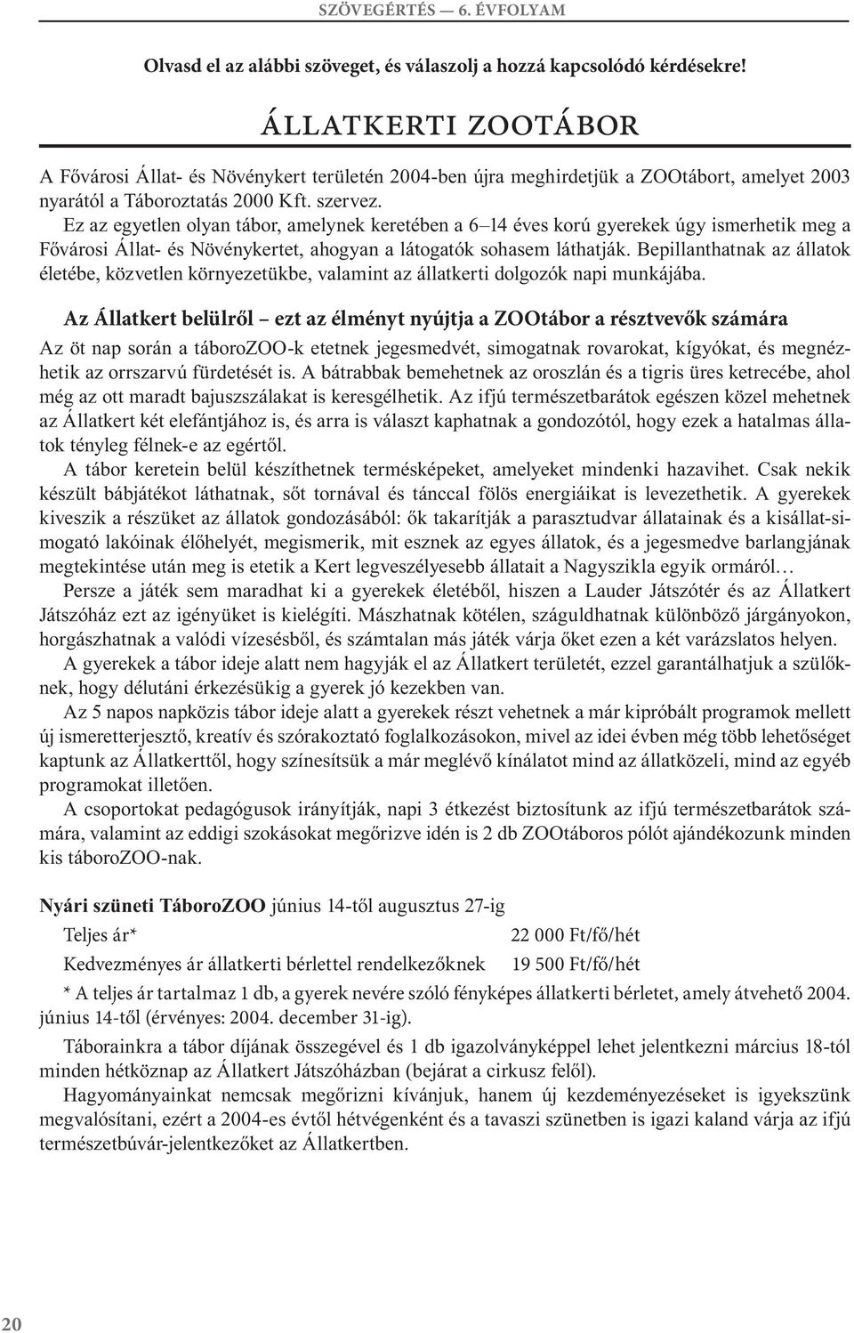 TáboroZOO Teljes ár* 22 Ft/fő/hét Kedvezményes ár állatkerti bérlettel rendelkezőknek 5 Ft/fő/hét * teljes ár