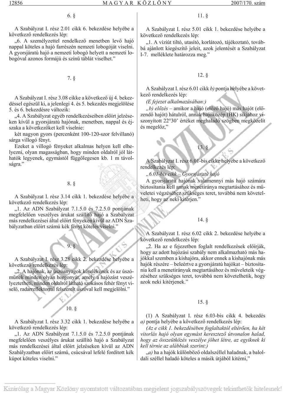 A gyors já ra tú hajó a nem ze ti lo bo gó he lyett a nem ze ti lo - bo gó val azo nos for má jú és szí nû táb lát vi sel het. 11. A Sza bály zat I. rész 5.01 cikk 1.