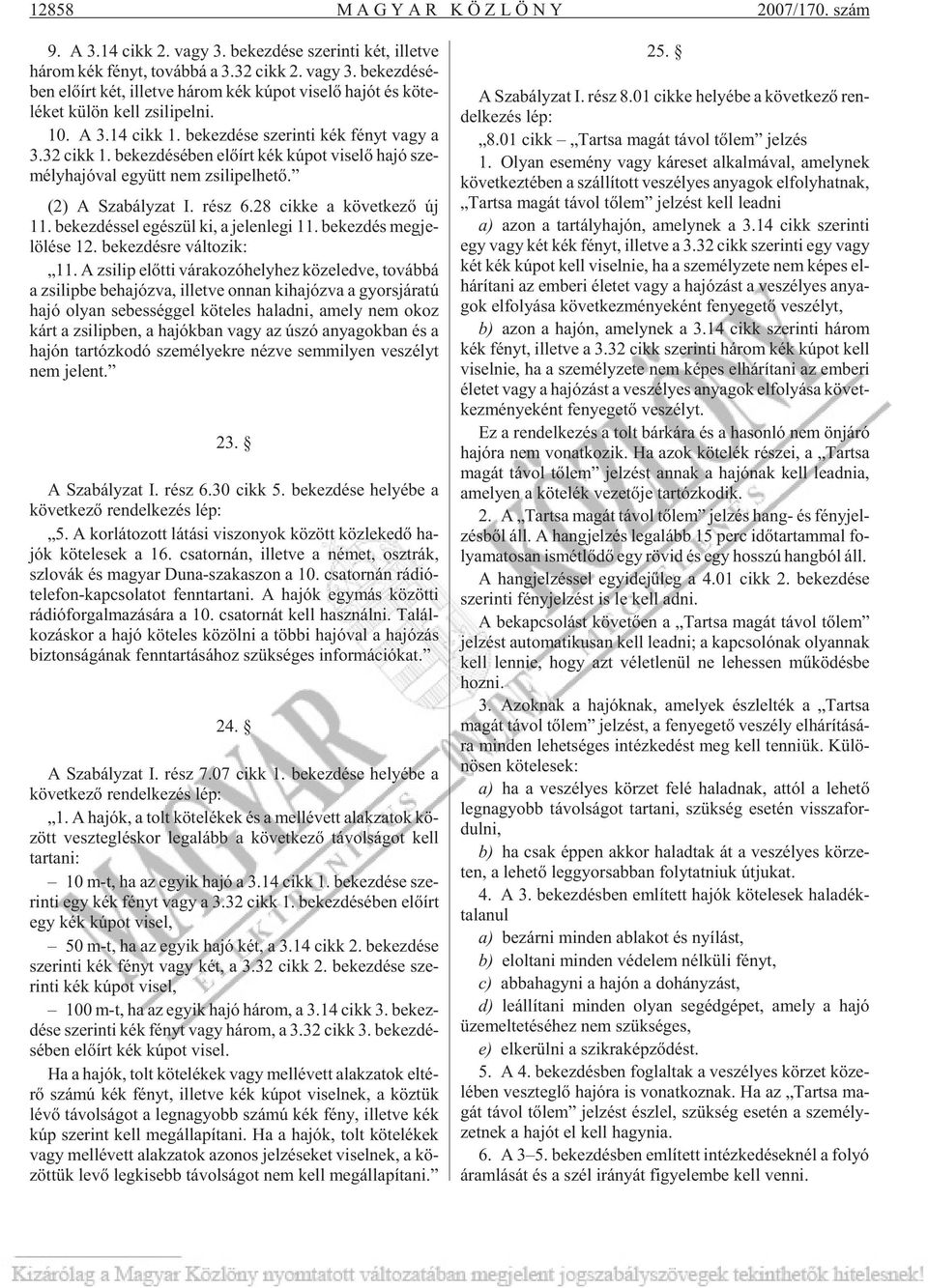 rész 6.28 cik ke a kö vet ke zõ új 11. be kez dés sel egé szül ki, a je len le gi 11. be kez dés meg je - lö lé se 12. be kez dés re vál to zik: 11.