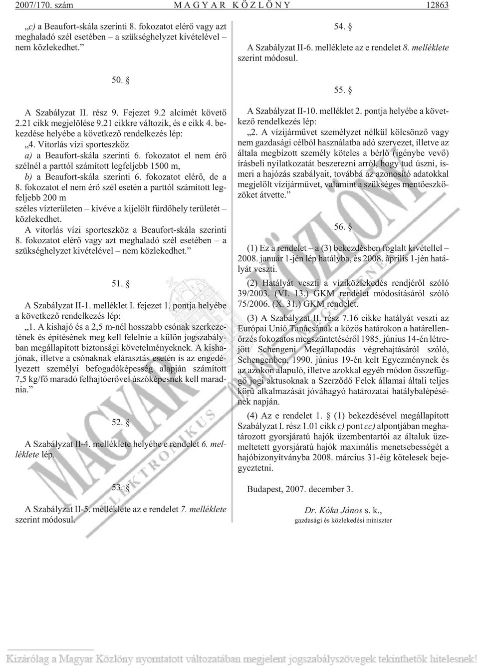 Vi tor lás vízi sport esz köz a) a Be a u fort-ská la sze rin ti 6. fo ko za tot el nem érõ szél nél a part tól szá mí tott leg fel jebb 1500 m, b) a Be a u fort-ská la sze rin ti 6.