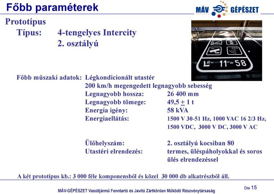 Legnagyobb tömege: 49,5 + 1 t Energia igény: 58 kva Energiaellátás: 1500 V 30-51 Hz, 1000 VAC 16 2/3 Hz, 1500 VDC, 3000 V DC,