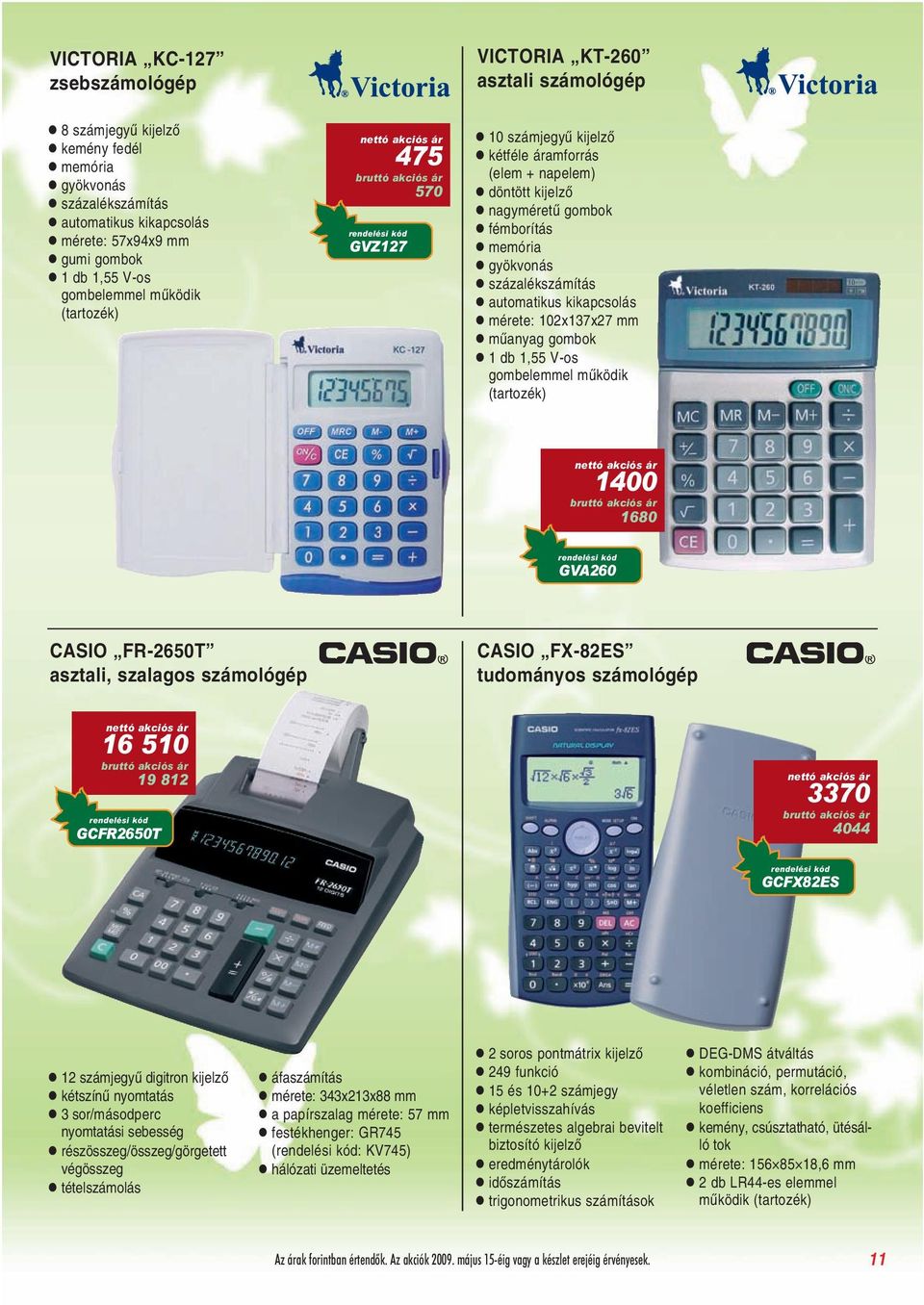 kikapcsolás mérete: 102x137x27 mm mûanyag gombok 1 db 1,55 V-os gombelemmel mûködik (tartozék) 1400 1680 GVA260 CASIO FR-2650T asztali, szalagos számológép CASIO FX-82ES tudományos számológép 16 510