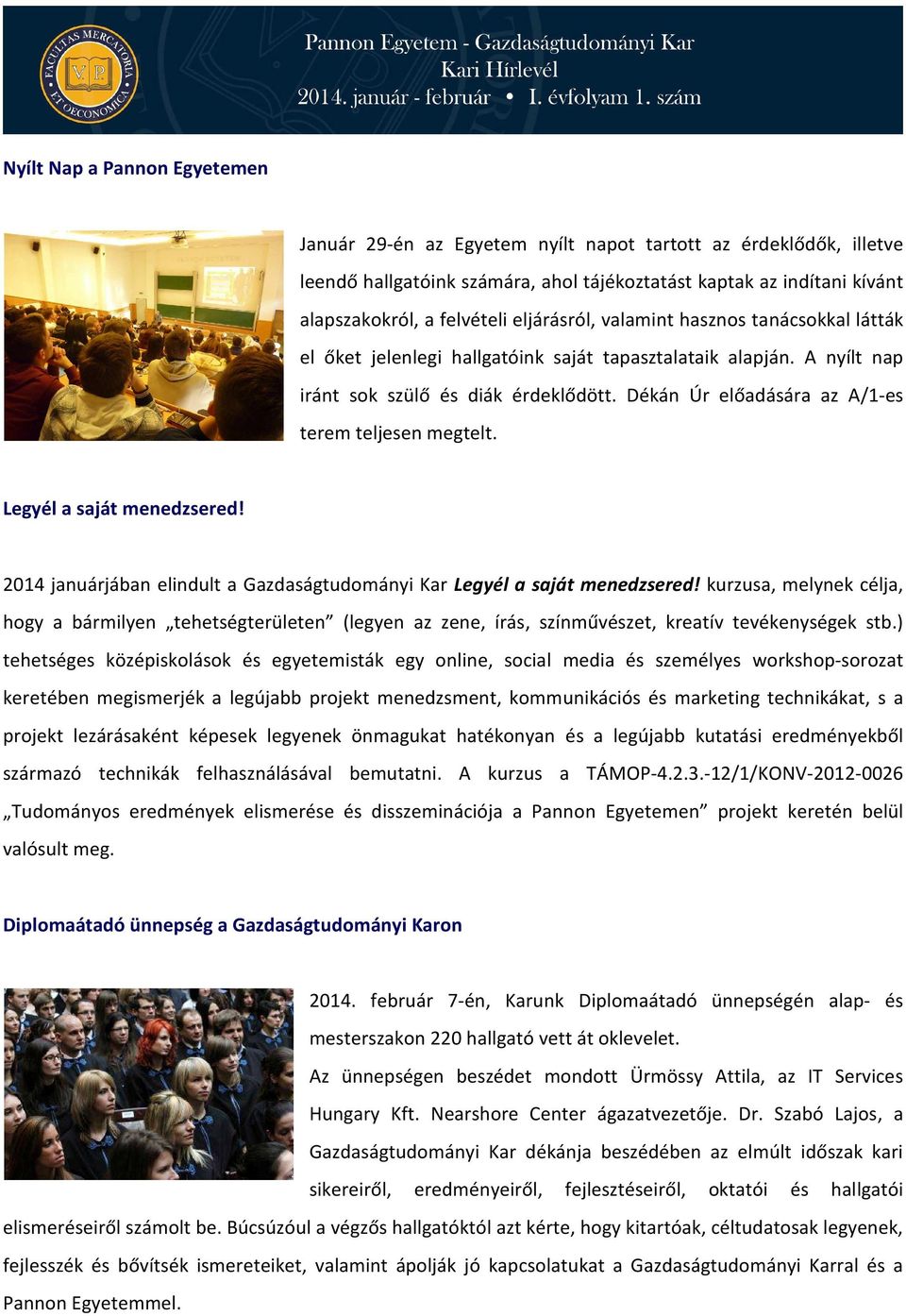 Dékán Úr előadására az A/1-es terem teljesen megtelt. Legyél a saját menedzsered! 2014 januárjában elindult a Gazdaságtudományi Kar Legyél a saját menedzsered!