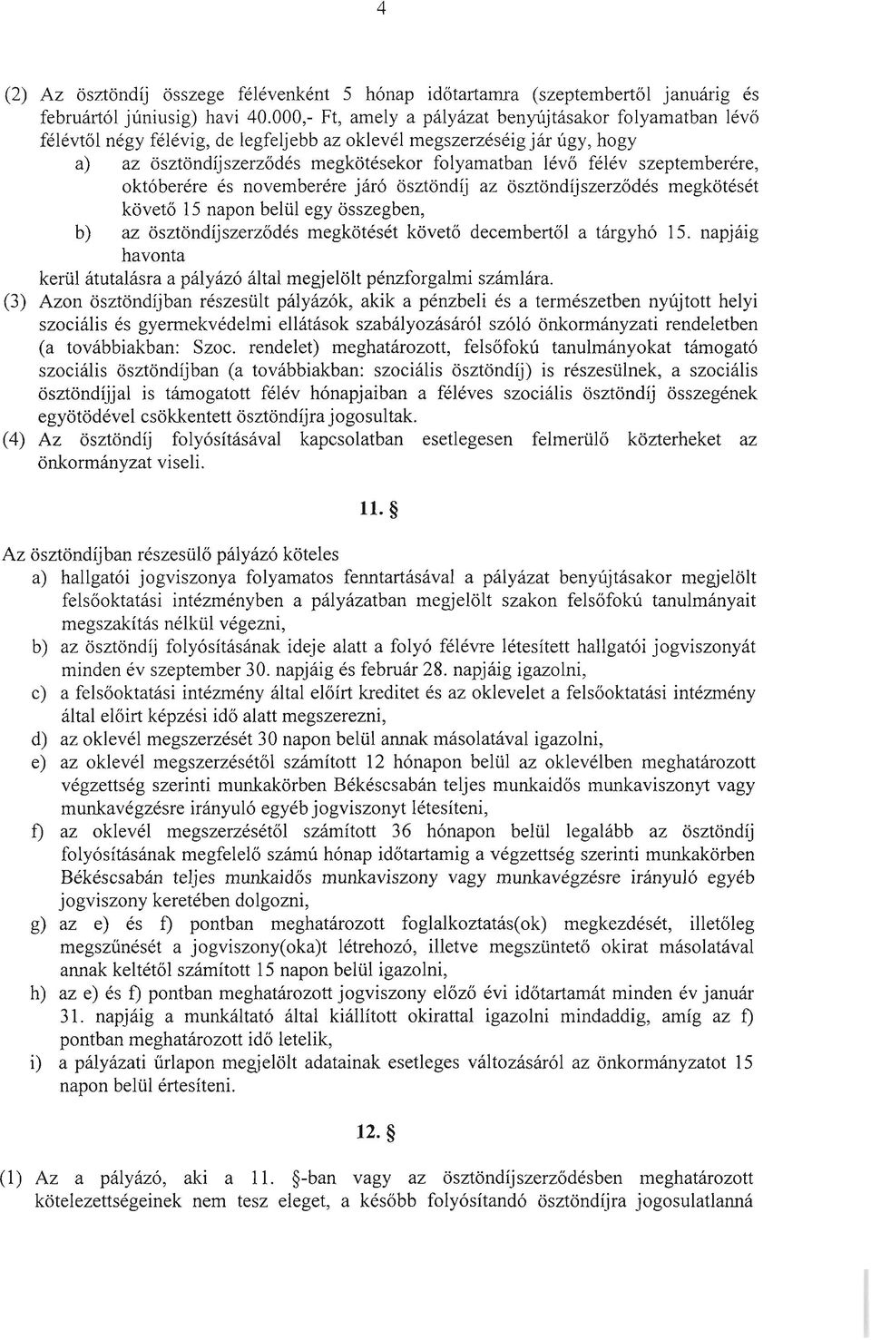 szeptemberére, októberére és novemberére járó ösztöndíj az ösztöndíj szerződés megkötését követő 15 napon belül egy összegben, b) az ösztöndíjszerződés megkötését követő decembertől a tárgyhó 15.