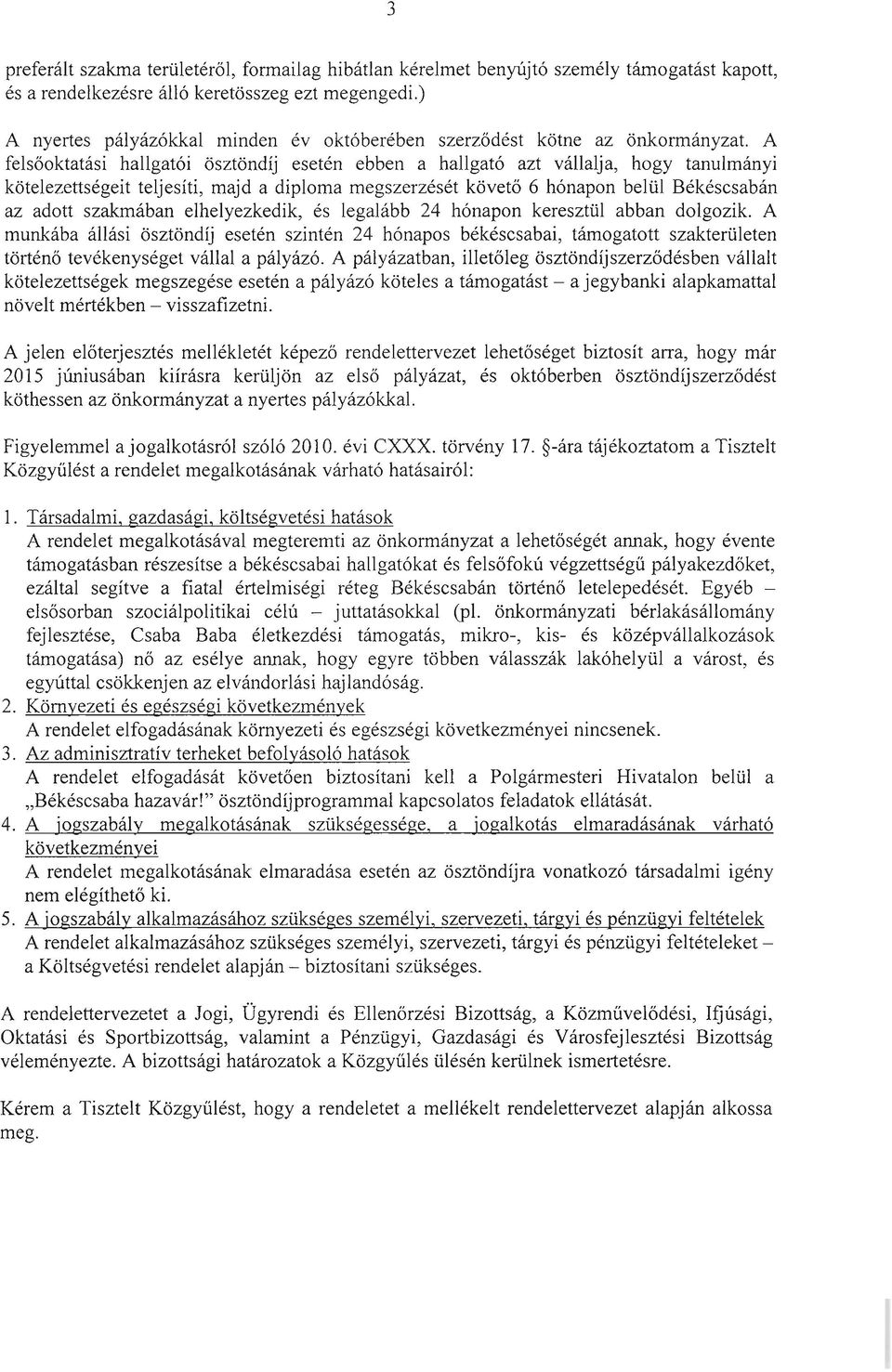 A felsőoktatási hallgatói ösztöndíj esetén ebben a hallgató azt vállalja, hogy tanulmányi kötelezettségeit teljesíti, majd a diploma megszerzését követő 6 hónapon belül Békéscsabán az adott szakmában