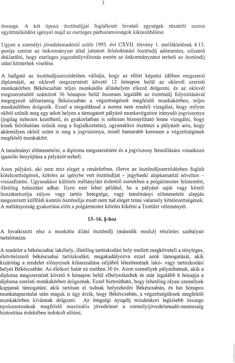 pontja szerint az önkormányzat által juttatott felsőoktatási ösztöndíj adómentes, célszerű deklarálni, hogy esetleges jogszabályváltozás esetén az önkormányzatot terheli az ösztöndíj utáni közterhek