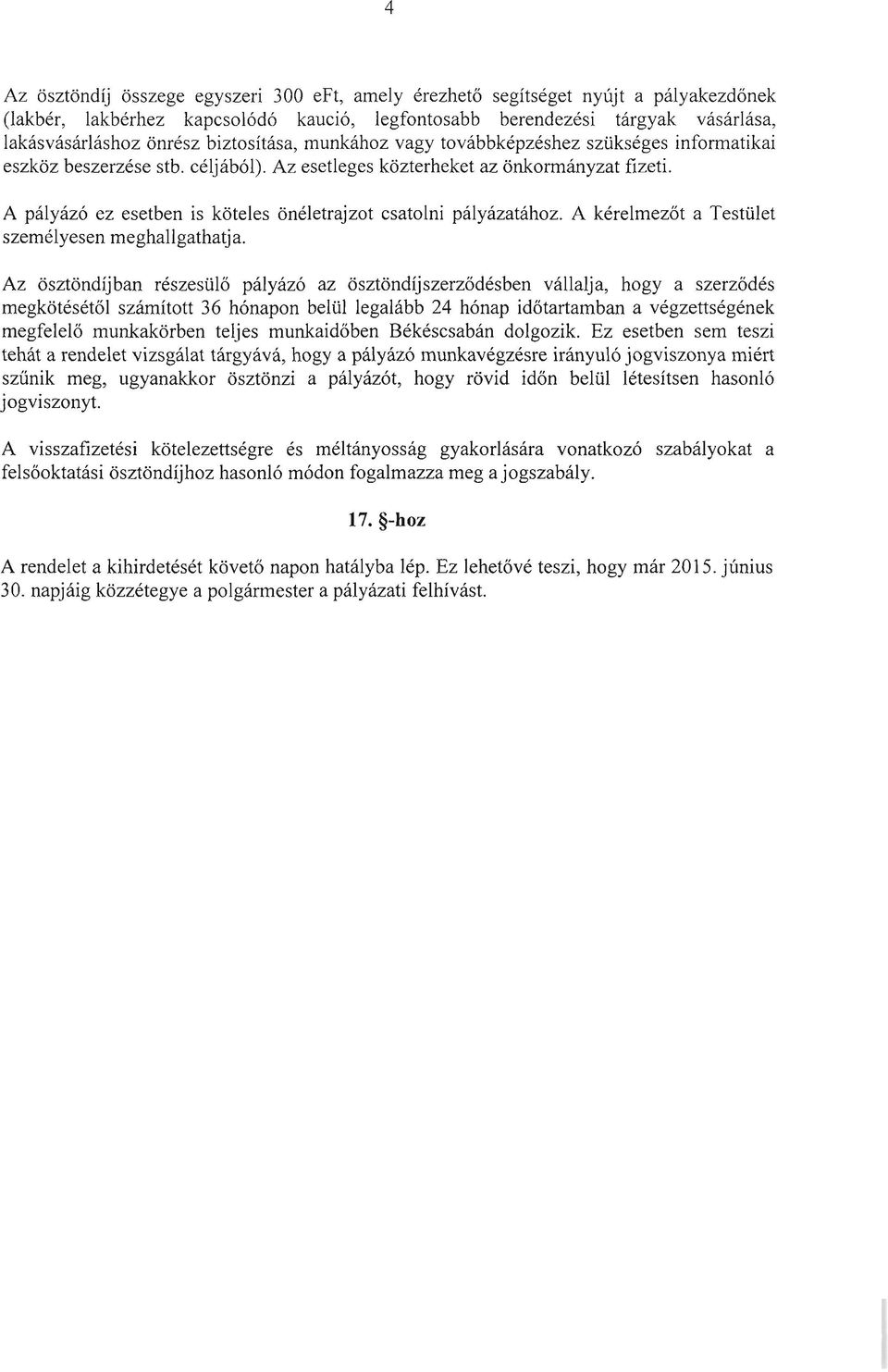 A pályázó ez esetben is köteles önéletrajzot csatolni pályázatához. A kérelmezőt személyesen meghallgathatja.