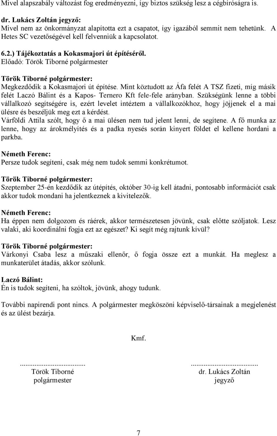 ) Tájékoztatás a Kokasmajori út építéséről. Megkezdődik a Kokasmajori út építése. Mint köztudott az Áfa felét A TSZ fizeti, míg másik felét Laczó Bálint és a Kapos- Ternero Kft fele-fele arányban.