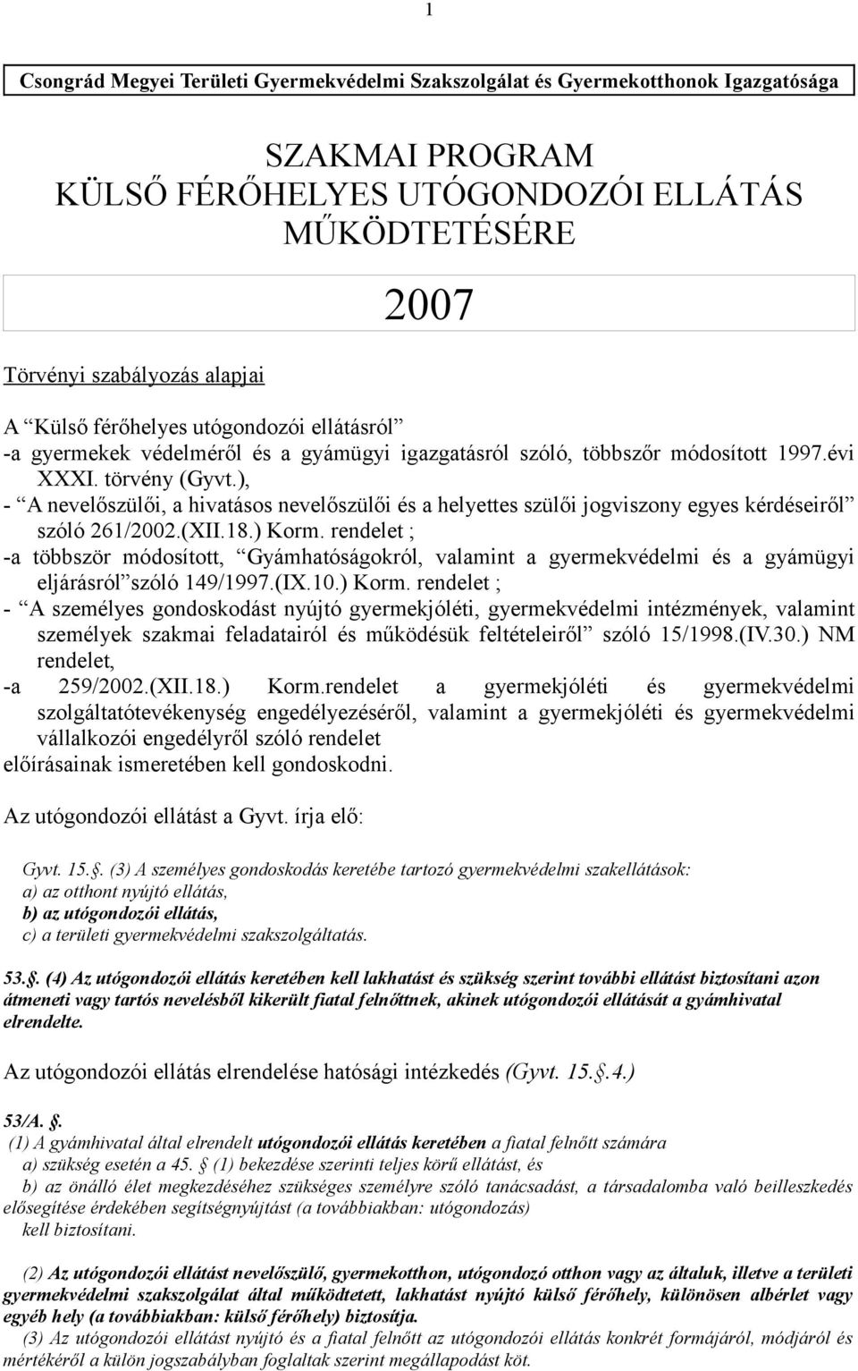 ), - A nevelőszülői, a hivatásos nevelőszülői és a helyettes szülői jogviszony egyes kérdéseiről szóló 261/2002.(XII.18.) Korm.