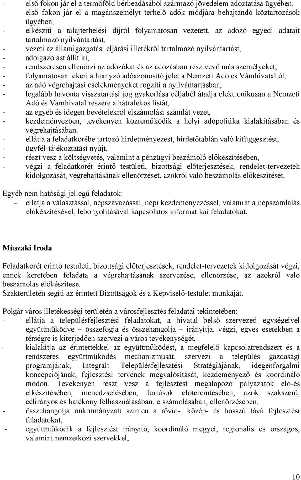 rendszeresen ellenőrzi az adózókat és az adózásban résztvevő más személyeket, - folyamatosan lekéri a hiányzó adóazonosító jelet a Nemzeti Adó és Vámhivataltól, - az adó végrehajtási cselekményeket