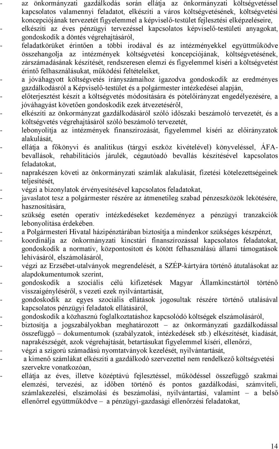 többi irodával és az intézményekkel együttműködve összehangolja az intézmények költségvetési koncepciójának, költségvetésének, zárszámadásának készítését, rendszeresen elemzi és figyelemmel kíséri a