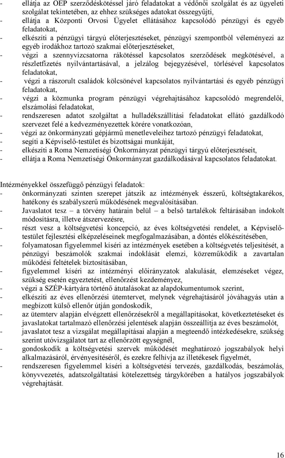 szennyvízcsatorna rákötéssel kapcsolatos szerződések megkötésével, a részletfizetés nyilvántartásával, a jelzálog bejegyzésével, törlésével kapcsolatos feladatokat, - végzi a rászorult családok