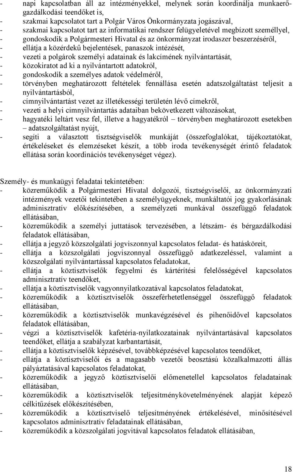 - vezeti a polgárok személyi adatainak és lakcímének nyilvántartását, - közokiratot ad ki a nyilvántartott adatokról, - gondoskodik a személyes adatok védelméről, - törvényben meghatározott