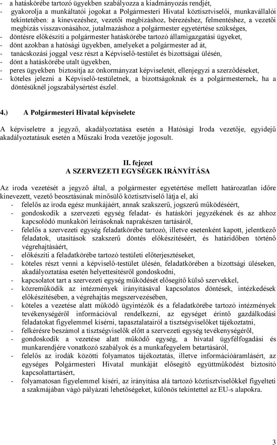 ügyeket, - dönt azokban a hatósági ügyekben, amelyeket a polgármester ad át, - tanácskozási joggal vesz részt a Képviselő-testület és bizottságai ülésén, - dönt a hatáskörébe utalt ügyekben, - peres