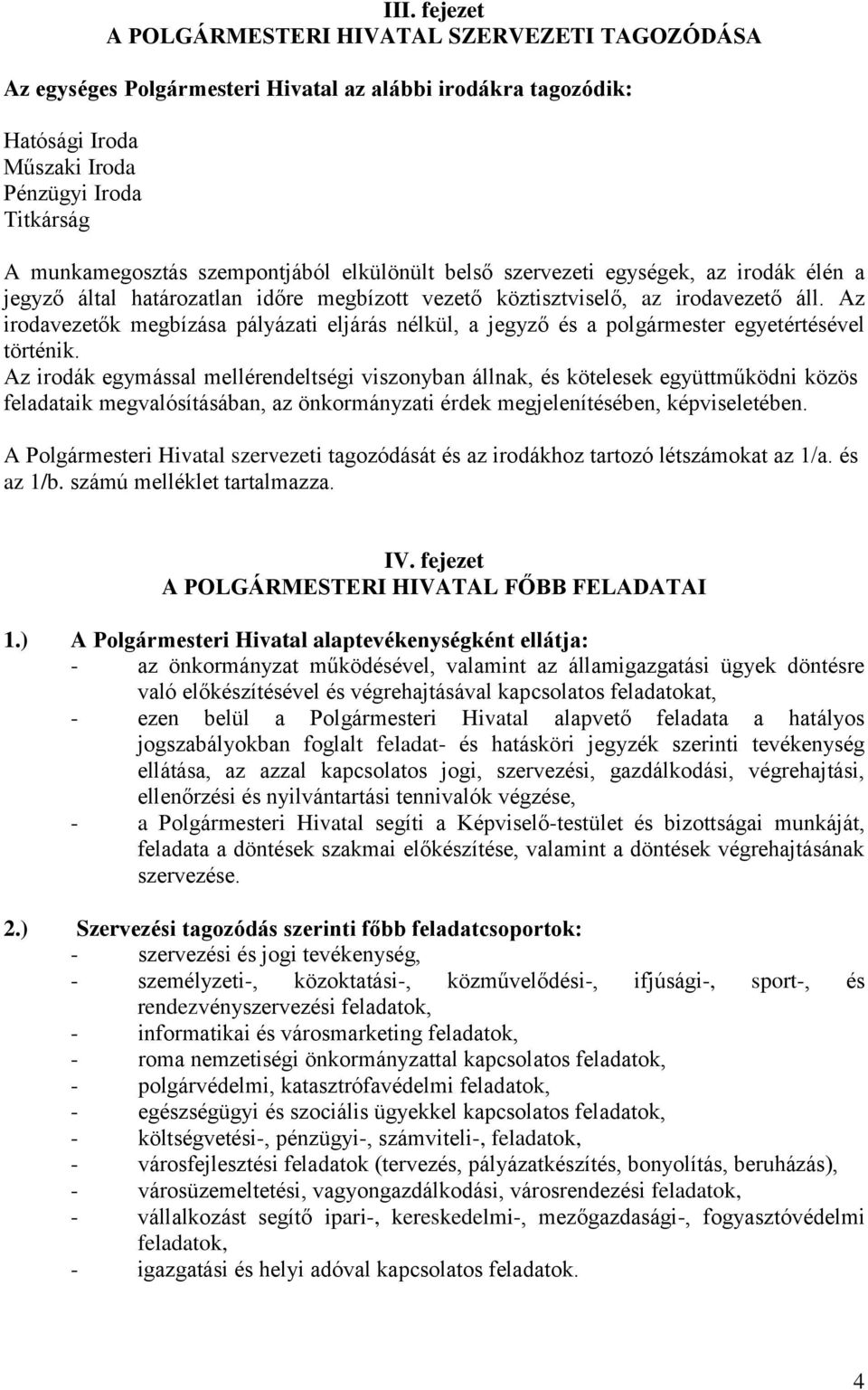 Az irodavezetők megbízása pályázati eljárás nélkül, a jegyző és a polgármester egyetértésével történik.