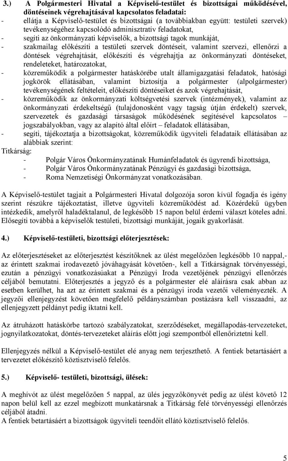 valamint szervezi, ellenőrzi a döntések végrehajtását, előkészíti és végrehajtja az önkormányzati döntéseket, rendeleteket, határozatokat, - közreműködik a polgármester hatáskörébe utalt