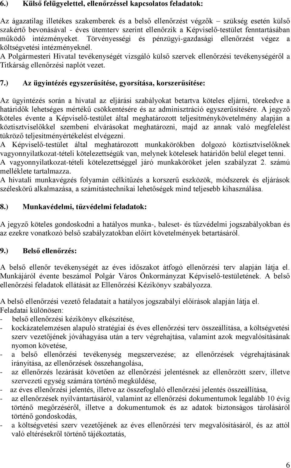 A Polgármesteri Hivatal tevékenységét vizsgáló külső szervek ellenőrzési tevékenységéről a Titkárság ellenőrzési naplót vezet. 7.