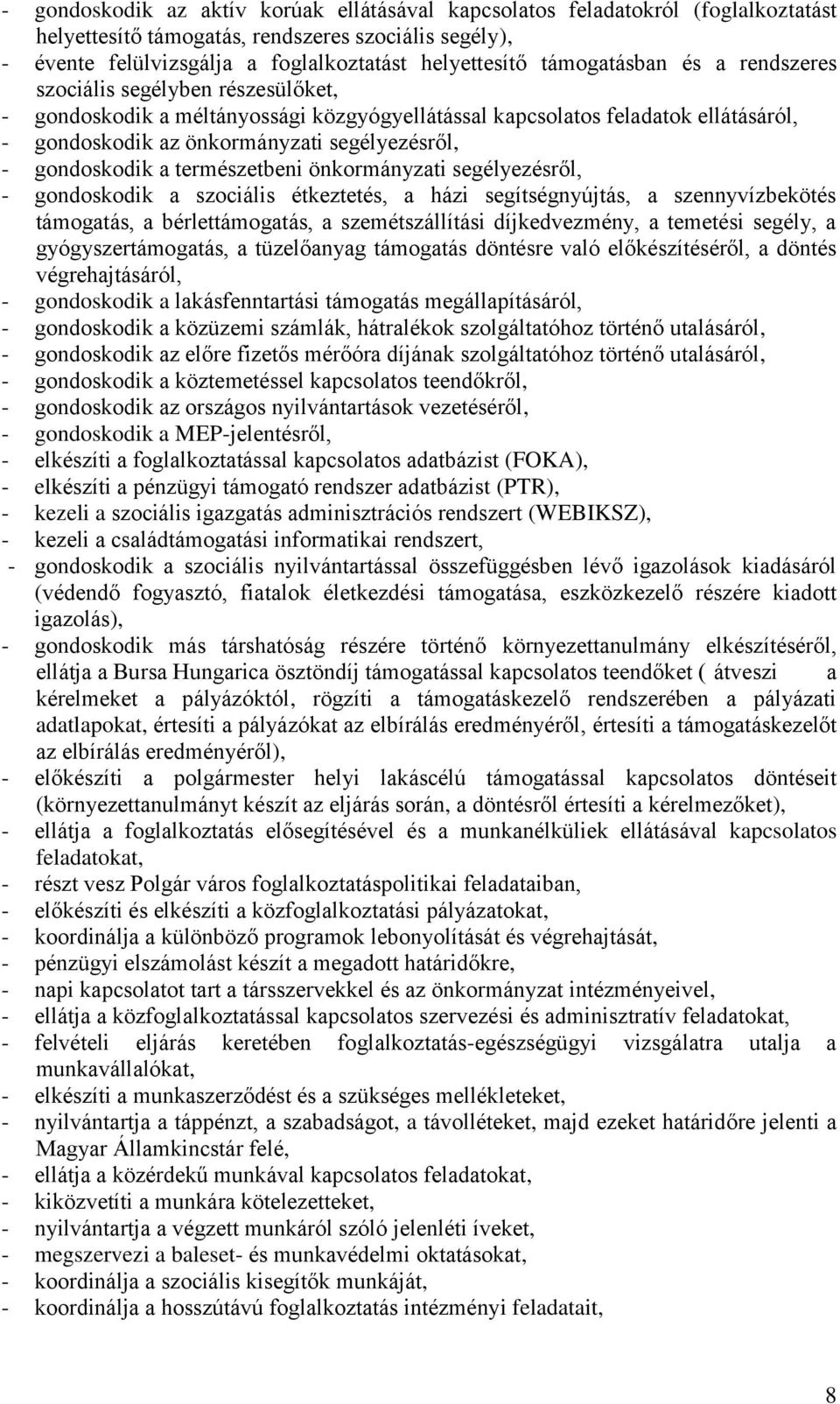 gondoskodik a természetbeni önkormányzati segélyezésről, - gondoskodik a szociális étkeztetés, a házi segítségnyújtás, a szennyvízbekötés támogatás, a bérlettámogatás, a szemétszállítási
