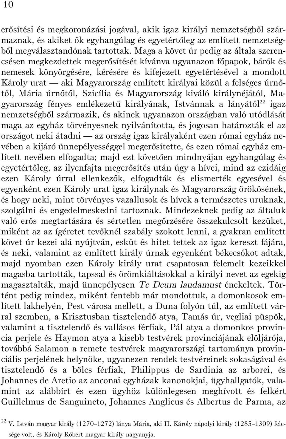 Magyarország említett királyai közül a felséges úrnõtõl, Mária úrnõtõl, Szicília és Magyarország kiváló királynéjától, Magyarország fényes emlékezetû királyának, Istvánnak a lányától 22 igaz