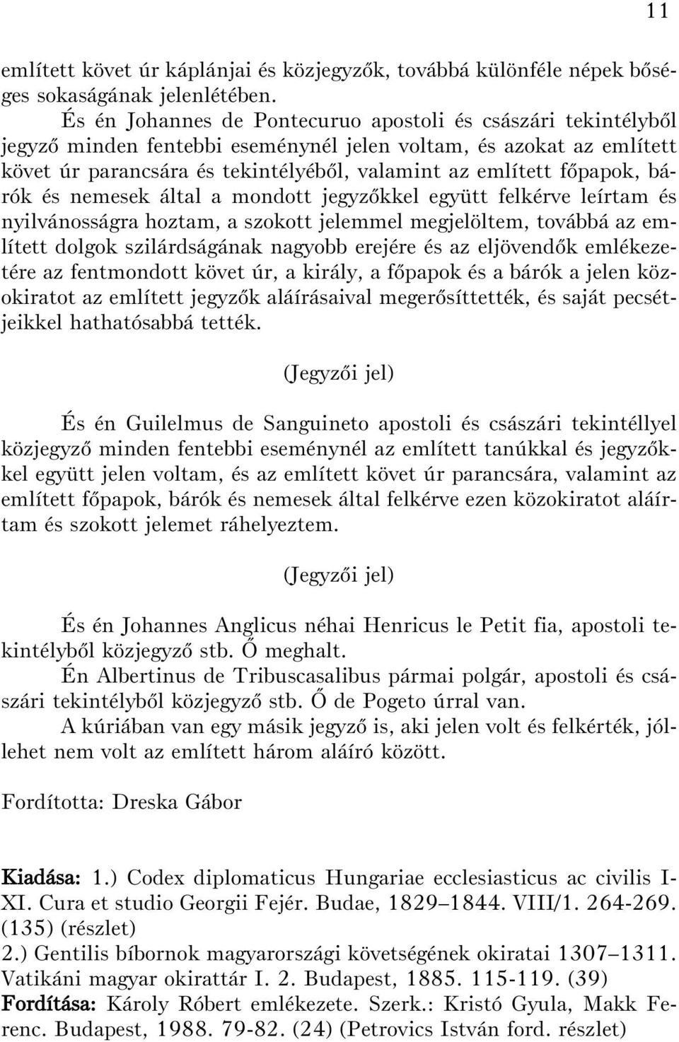 fõpapok, bárók és nemesek által a mondott jegyzõkkel együtt felkérve leírtam és nyilvánosságra hoztam, a szokott jelemmel megjelöltem, továbbá az említett dolgok szilárdságának nagyobb erejére és az