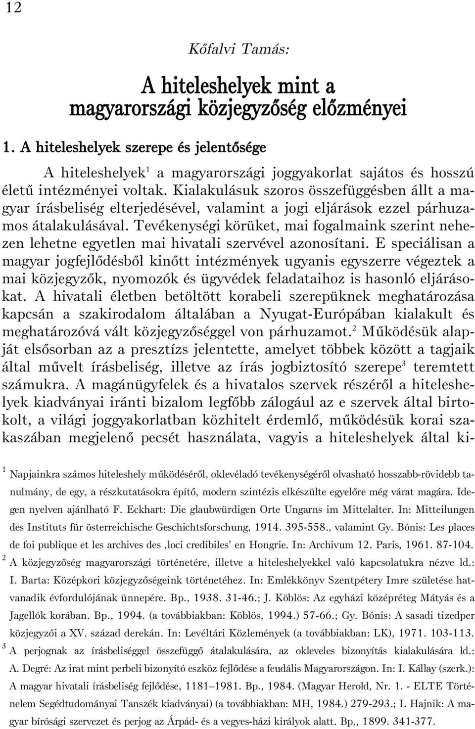 Kialakulásuk szoros összefüggésben állt a magyar írásbeliség elterjedésével, valamint a jogi eljárások ezzel párhuzamos átalakulásával.