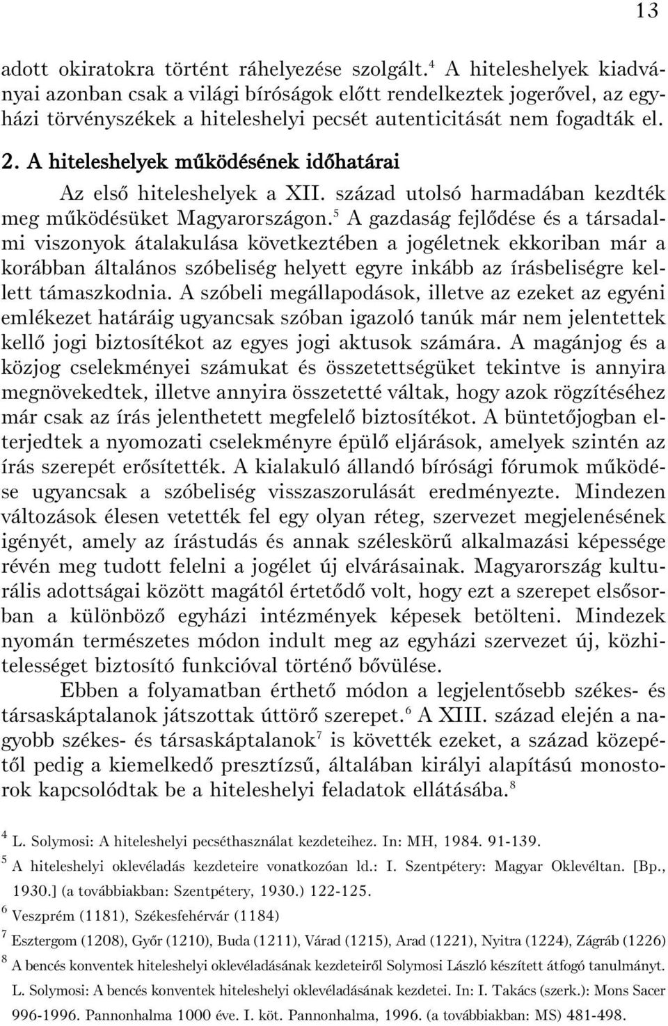 A hiteleshelyek mûködésének idõhatárai Az elsõ hiteleshelyek a XII. század utolsó harmadában kezdték meg mûködésüket Magyarországon.