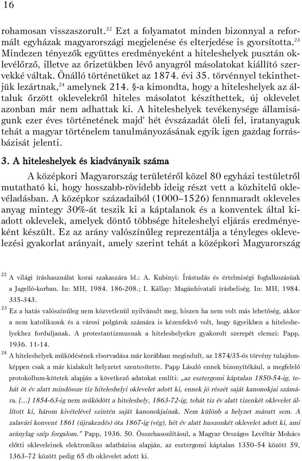 törvénnyel tekinthetjük lezártnak, 24 amelynek 214. -a kimondta, hogy a hiteleshelyek az általuk õrzött oklevelekrõl hiteles másolatot készíthettek, új oklevelet azonban már nem adhattak ki.