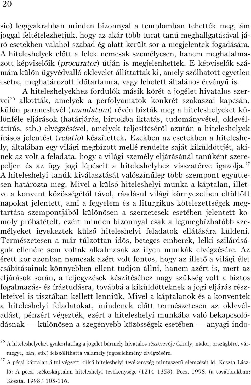 E képviselõk számára külön ügyvédvalló oklevelet állíttattak ki, amely szólhatott egyetlen esetre, meghatározott idõtartamra, vagy lehetett általános érvényû is.