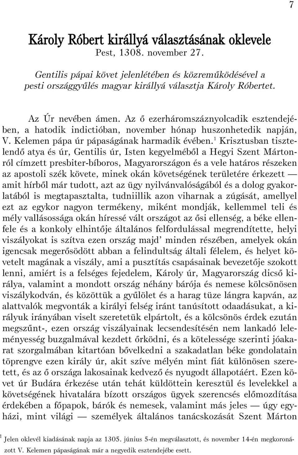 1 Krisztusban tisztelendõ atya és úr, Gentilis úr, Isten kegyelmébõl a Hegyi Szent Mártonról címzett presbiter-bíboros, Magyarországon és a vele határos részeken az apostoli szék követe, minek okán