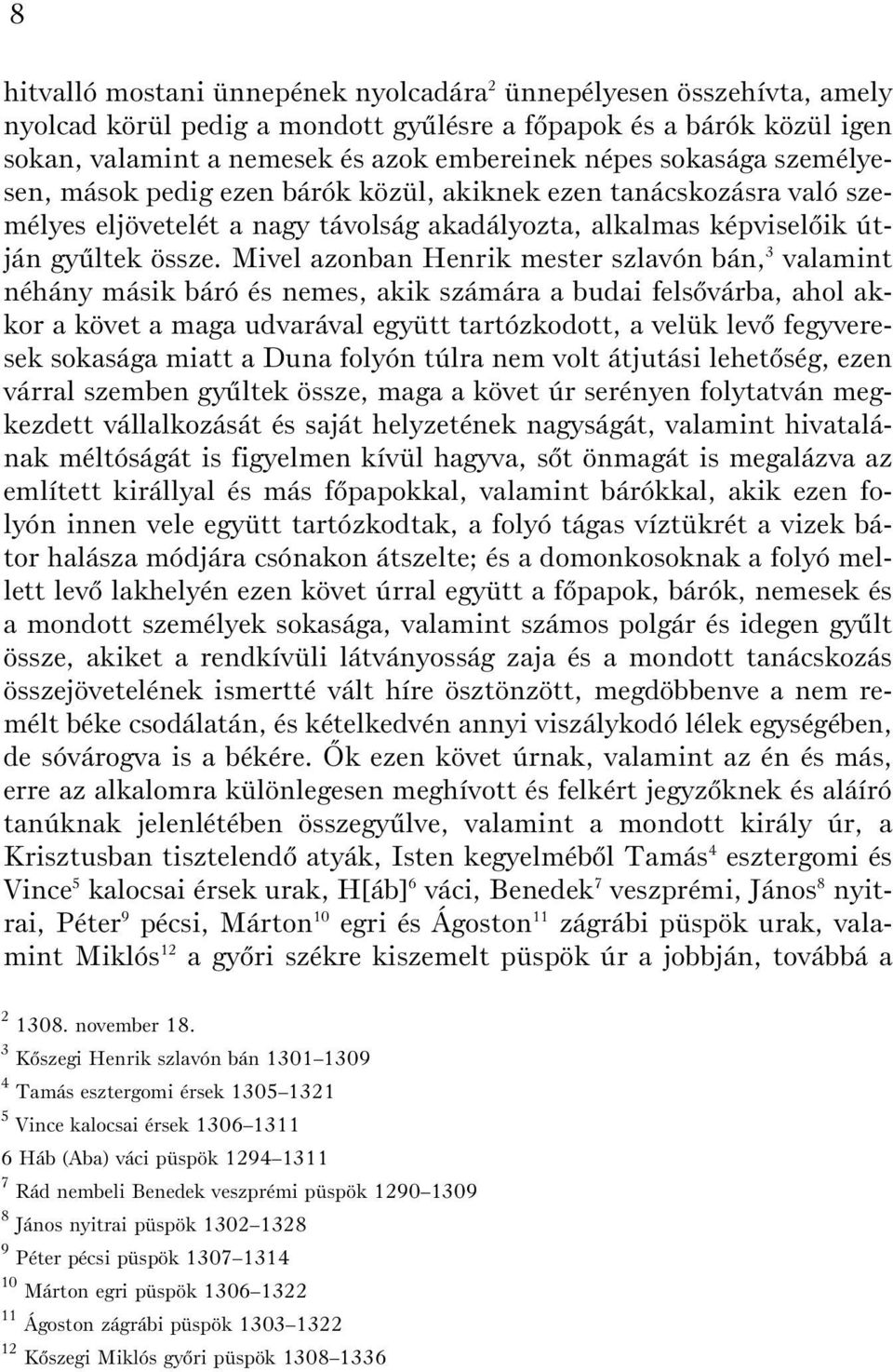 Mivel azonban Henrik mester szlavón bán, 3 valamint néhány másik báró és nemes, akik számára a budai felsõvárba, ahol akkor a követ a maga udvarával együtt tartózkodott, a velük levõ fegyveresek