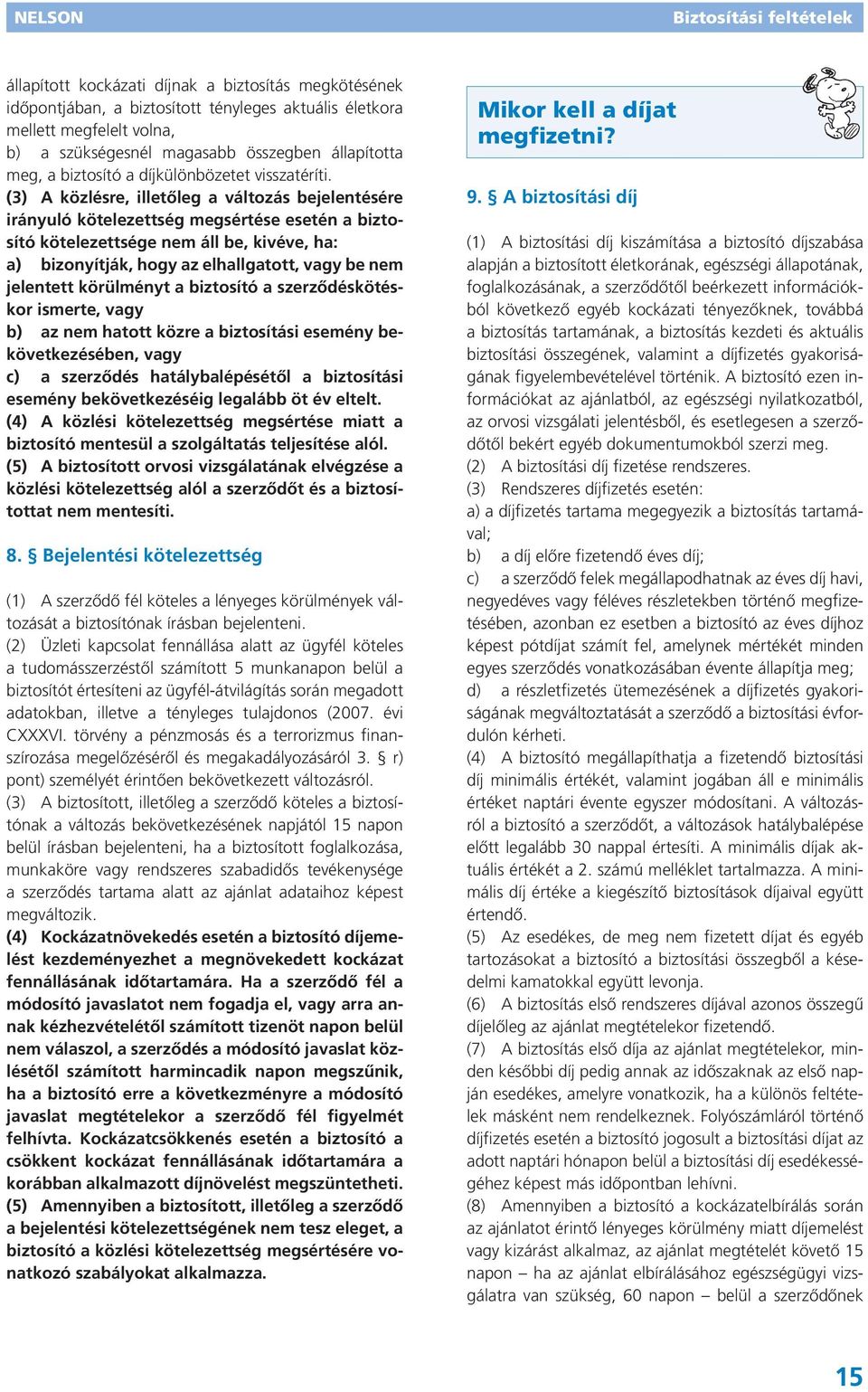 (3) A közlésre, illetőleg a változás bejelentésére irányuló kötelezettség megsértése esetén a biztosító kötelezettsége nem áll be, kivéve, ha: a) bizonyítják, hogy az elhallgatott, vagy be nem
