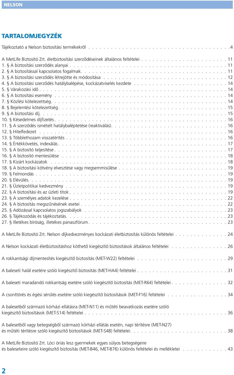 A biztosítási szerződés létrejötte és módosítása................................. 12 4. A biztosítási szerződés hatálybalépése, kockázatviselés kezdete......................... 14 5. Várakozási idő.