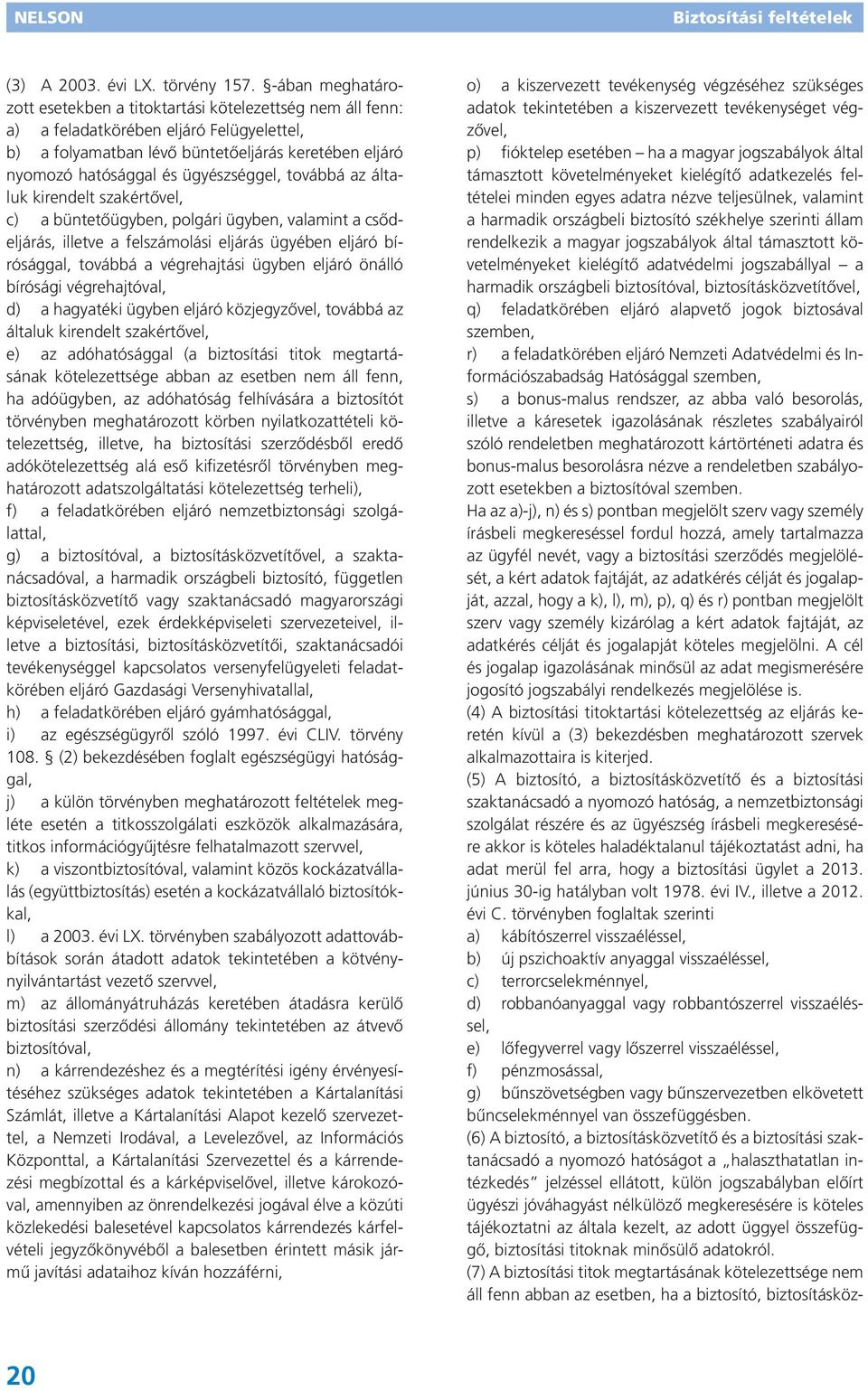 ügyészséggel, továbbá az általuk kirendelt szakértővel, c) a büntetőügyben, polgári ügyben, valamint a csődeljárás, illetve a felszámolási eljárás ügyében eljáró bírósággal, továbbá a végrehajtási