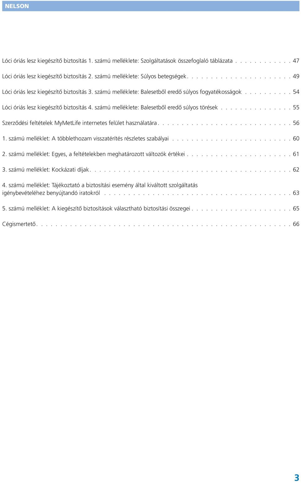 számú melléklete: Balesetből eredő súlyos törések............... 55 Szerződési feltételek MyMetLife internetes felület használatára............................ 56 1.
