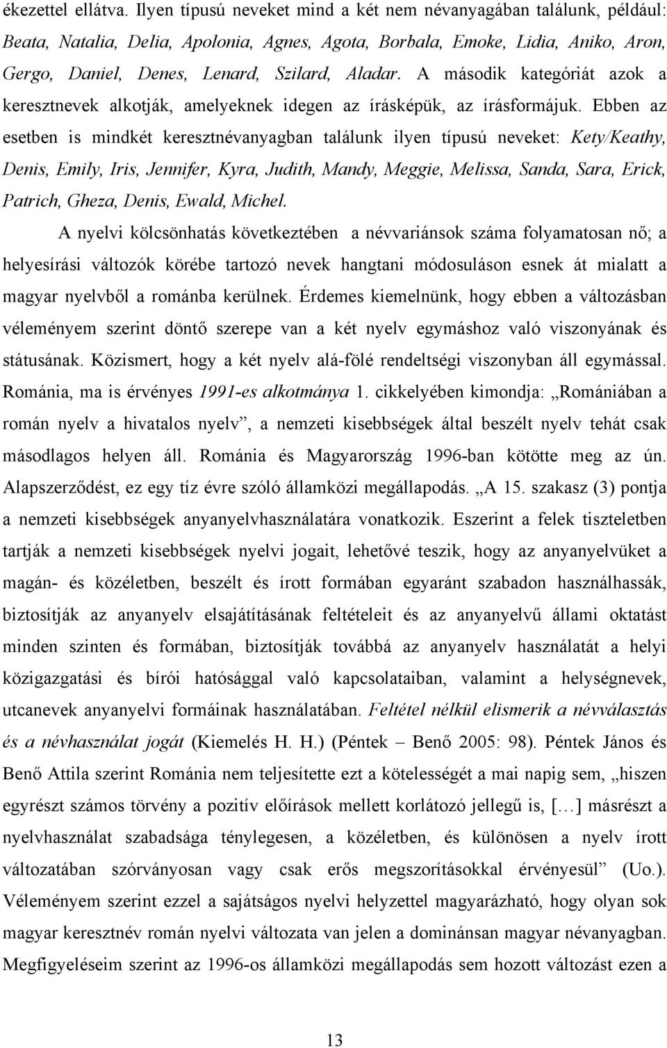 A második kategóriát azok a keresztnevek alkotják, amelyeknek idegen az írásképük, az írásformájuk.