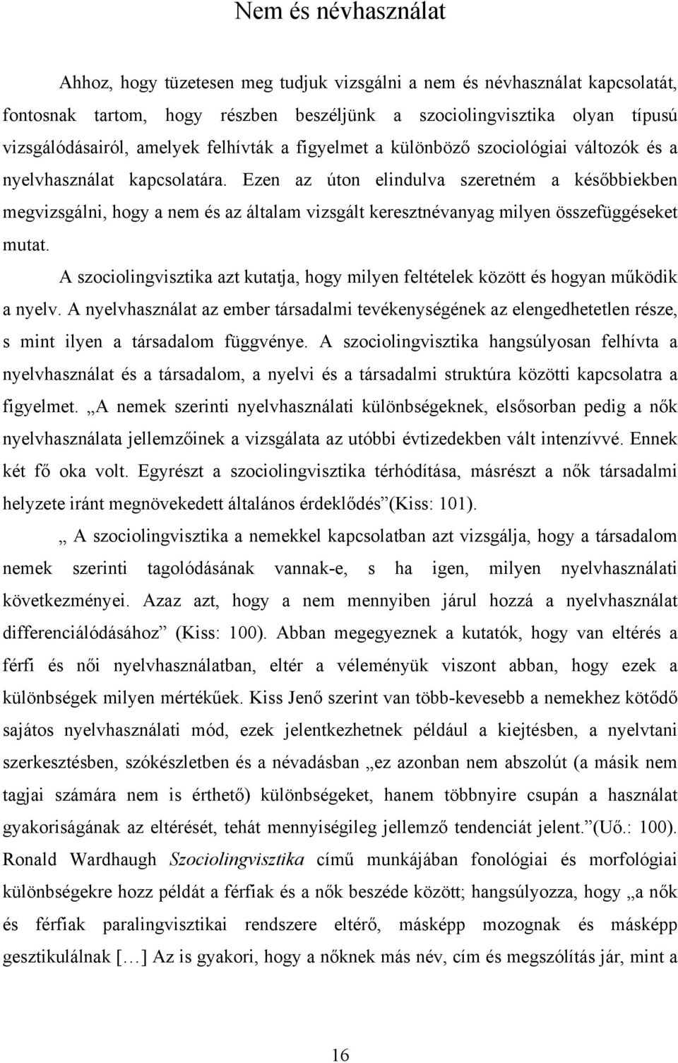 Ezen az úton elindulva szeretném a későbbiekben megvizsgálni, hogy a nem és az általam vizsgált keresztnévanyag milyen összefüggéseket mutat.