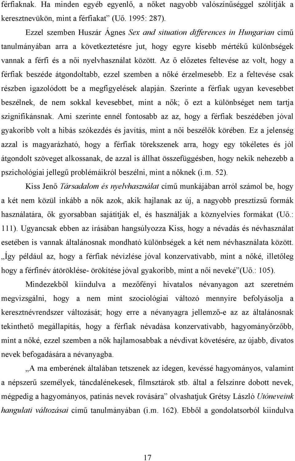 között. Az ő előzetes feltevése az volt, hogy a férfiak beszéde átgondoltabb, ezzel szemben a nőké érzelmesebb. Ez a feltevése csak részben igazolódott be a megfigyelések alapján.