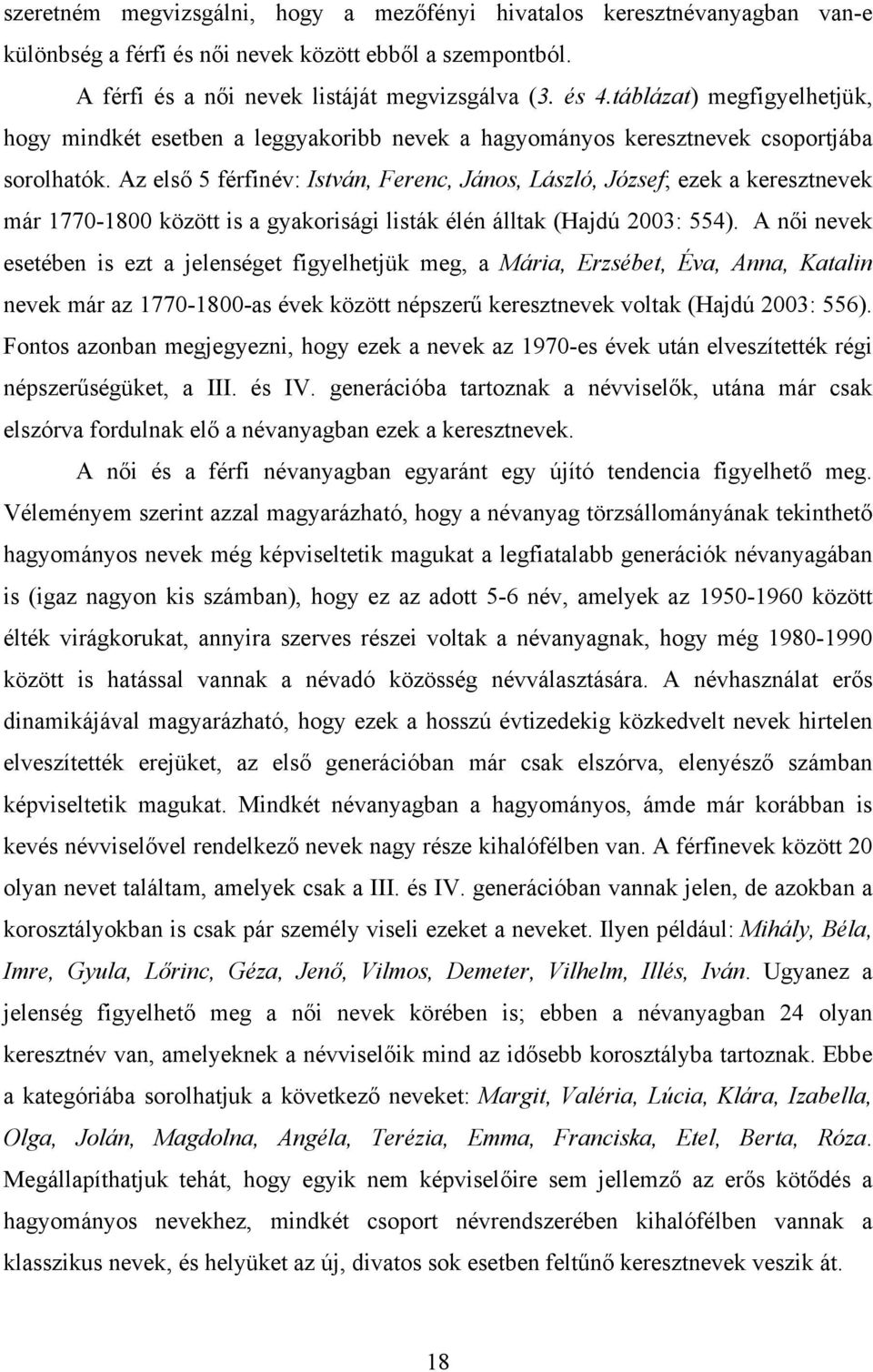 Az első 5 férfinév: István, Ferenc, János, László, József; ezek a keresztnevek már 1770-1800 között is a gyakorisági listák élén álltak (Hajdú 2003: 554).